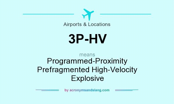 What does 3P-HV mean? It stands for Programmed-Proximity Prefragmented High-Velocity Explosive