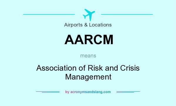 What does AARCM mean? It stands for Association of Risk and Crisis Management