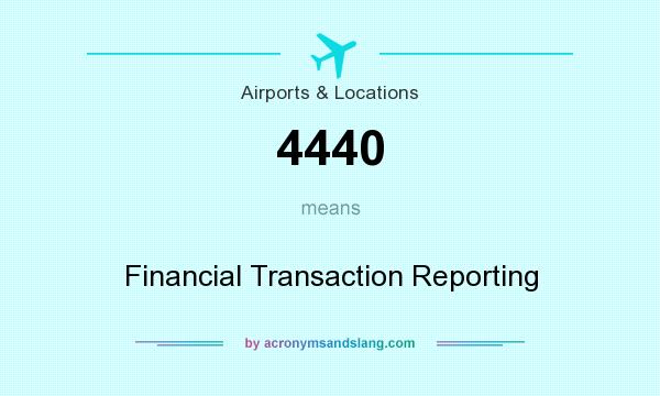 What does 4440 mean? It stands for Financial Transaction Reporting