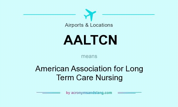 What does AALTCN mean? It stands for American Association for Long Term Care Nursing
