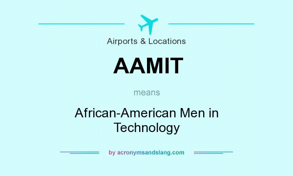 What does AAMIT mean? It stands for African-American Men in Technology