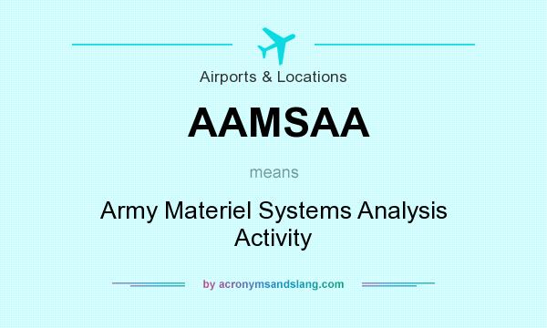 What does AAMSAA mean? It stands for Army Materiel Systems Analysis Activity