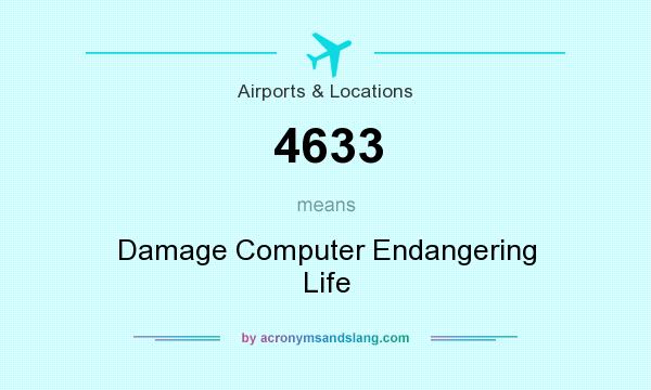 What does 4633 mean? It stands for Damage Computer Endangering Life