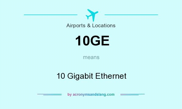 What does 10GE mean? It stands for 10 Gigabit Ethernet
