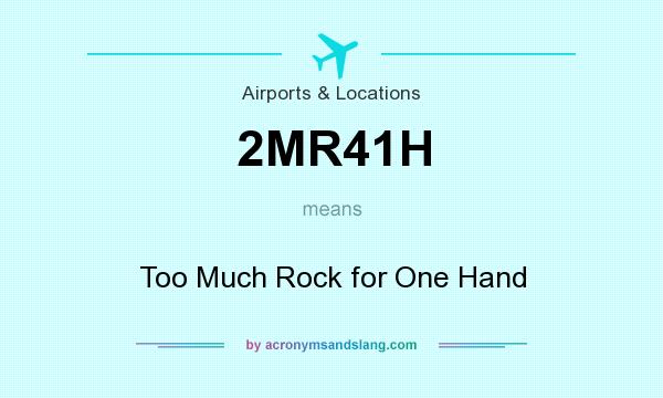 What does 2MR41H mean? It stands for Too Much Rock for One Hand