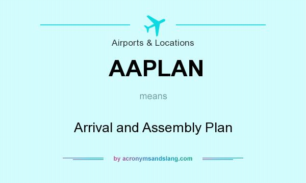 What does AAPLAN mean? It stands for Arrival and Assembly Plan