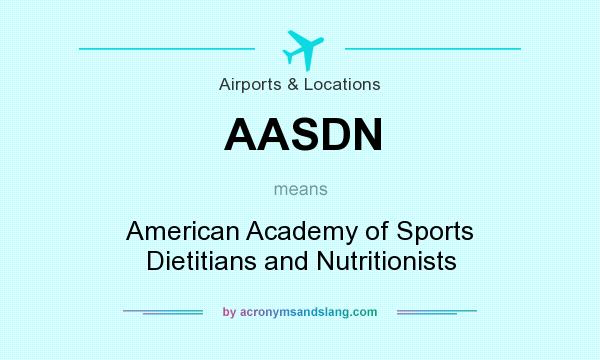 What does AASDN mean? It stands for American Academy of Sports Dietitians and Nutritionists