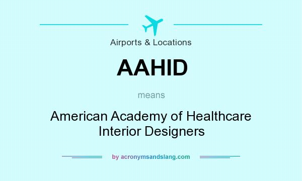 What does AAHID mean? It stands for American Academy of Healthcare Interior Designers