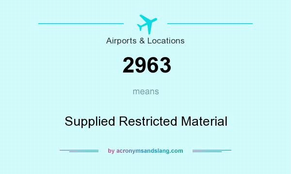 What does 2963 mean? It stands for Supplied Restricted Material