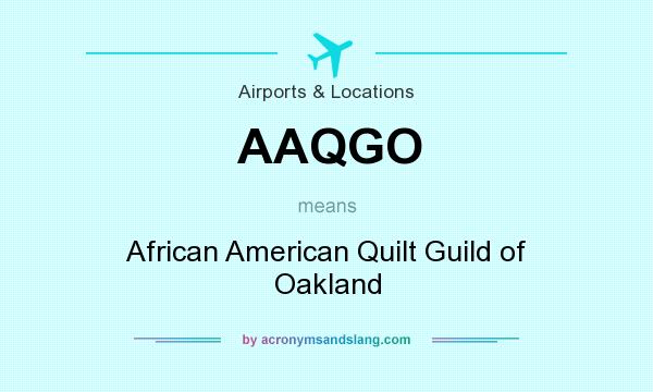 What does AAQGO mean? It stands for African American Quilt Guild of Oakland