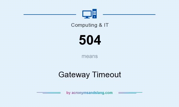 What does 504 mean? It stands for Gateway Timeout