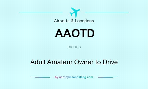 What does AAOTD mean? It stands for Adult Amateur Owner to Drive