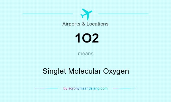 What does 1O2 mean? It stands for Singlet Molecular Oxygen