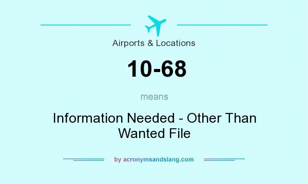 What does 10-68 mean? It stands for Information Needed - Other Than Wanted File
