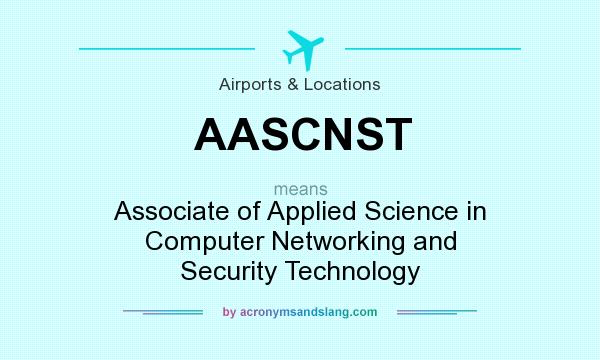 What does AASCNST mean? It stands for Associate of Applied Science in Computer Networking and Security Technology