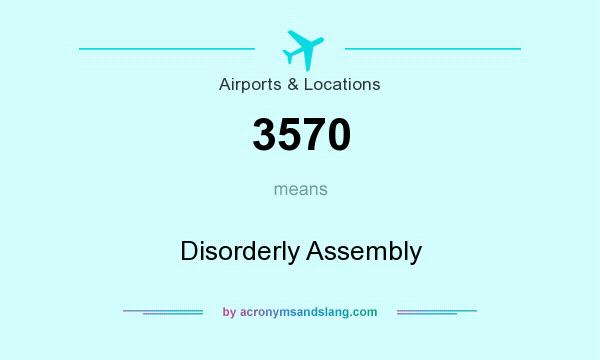 What does 3570 mean? It stands for Disorderly Assembly