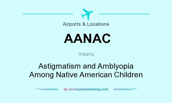 What does AANAC mean? It stands for Astigmatism and Amblyopia Among Native American Children