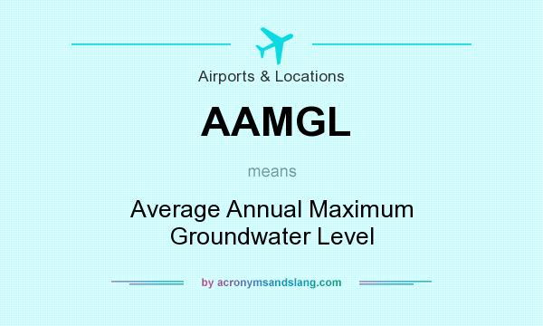 What does AAMGL mean? It stands for Average Annual Maximum Groundwater Level