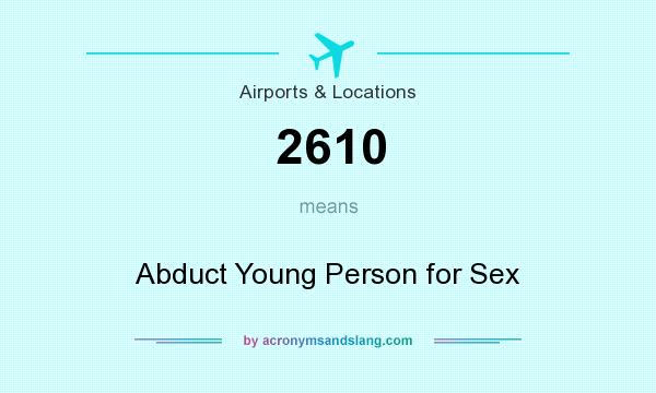 What does 2610 mean? It stands for Abduct Young Person for Sex
