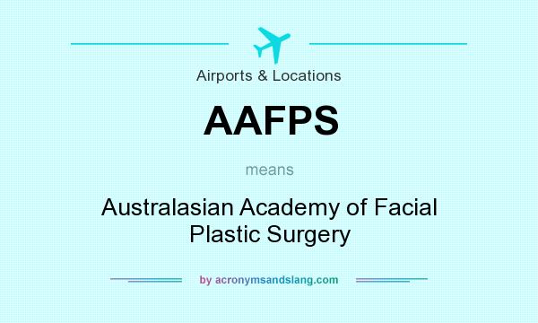 What does AAFPS mean? It stands for Australasian Academy of Facial Plastic Surgery