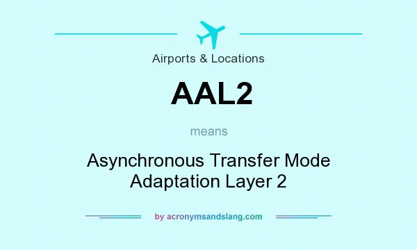 What does AAL2 mean? It stands for Asynchronous Transfer Mode Adaptation Layer 2