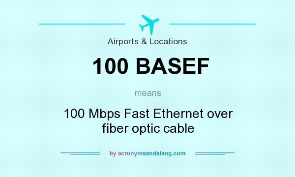 What does 100 BASEF mean? It stands for 100 Mbps Fast Ethernet over fiber optic cable
