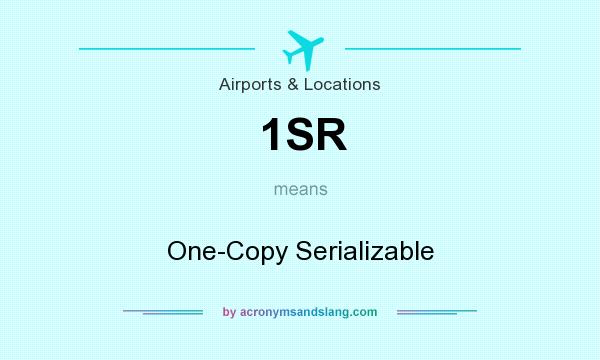 What does 1SR mean? It stands for One-Copy Serializable