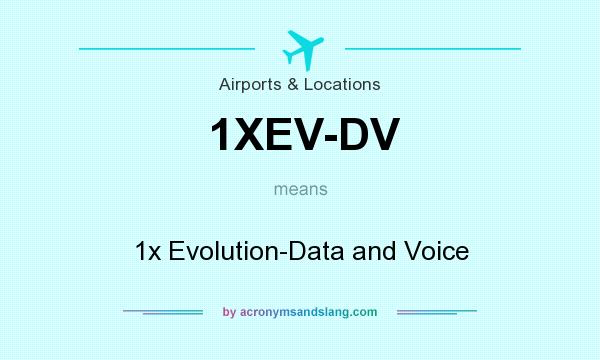 What does 1XEV-DV mean? It stands for 1x Evolution-Data and Voice