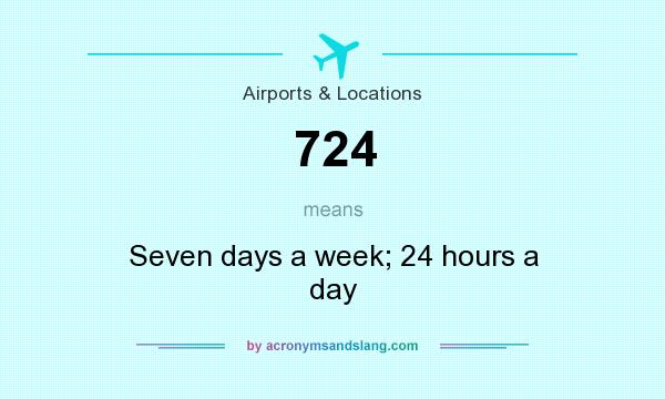 What does 724 mean? It stands for Seven days a week; 24 hours a day