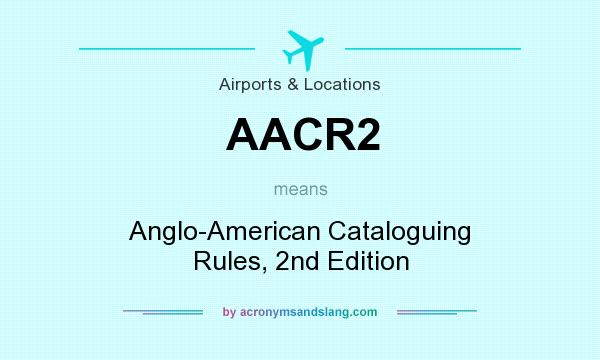 What does AACR2 mean? It stands for Anglo-American Cataloguing Rules, 2nd Edition