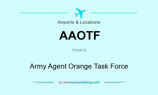 What does AAOTF mean? It stands for Army Agent Orange Task Force