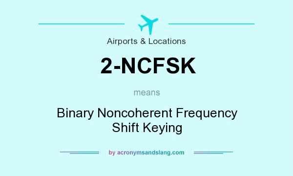 What does 2-NCFSK mean? It stands for Binary Noncoherent Frequency Shift Keying