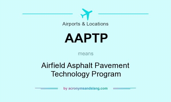 What does AAPTP mean? It stands for Airfield Asphalt Pavement Technology Program