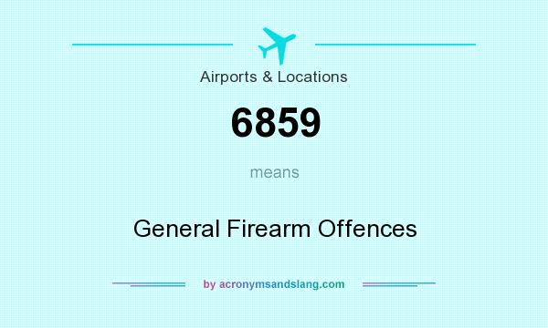 What does 6859 mean? It stands for General Firearm Offences