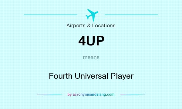 What does 4UP mean? It stands for Fourth Universal Player