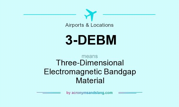 What does 3-DEBM mean? It stands for Three-Dimensional Electromagnetic Bandgap Material