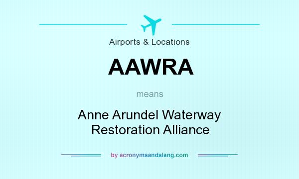 What does AAWRA mean? It stands for Anne Arundel Waterway Restoration Alliance