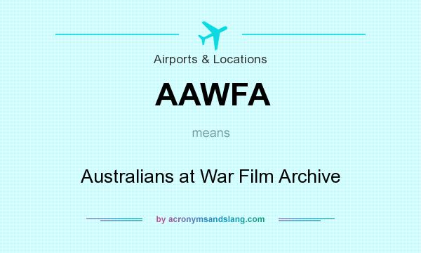 What does AAWFA mean? It stands for Australians at War Film Archive