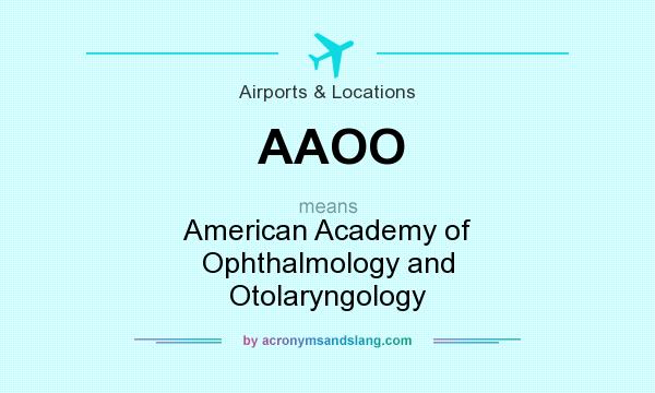What does AAOO mean? It stands for American Academy of Ophthalmology and Otolaryngology