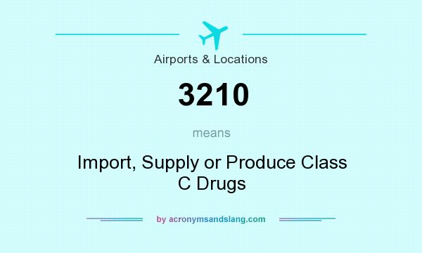 What does 3210 mean? It stands for Import, Supply or Produce Class C Drugs