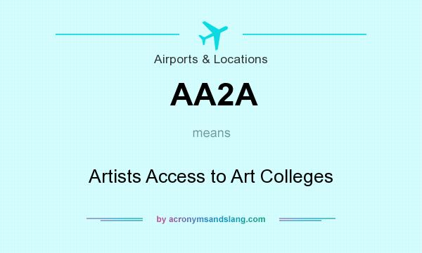 What does AA2A mean? It stands for Artists Access to Art Colleges