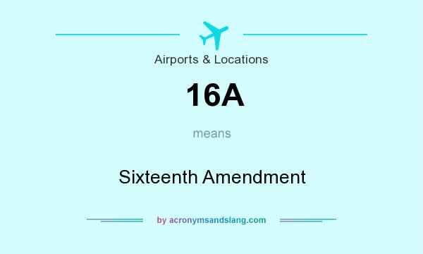 What does 16A mean? It stands for Sixteenth Amendment