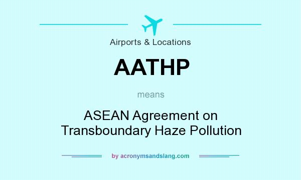 What does AATHP mean? It stands for ASEAN Agreement on Transboundary Haze Pollution