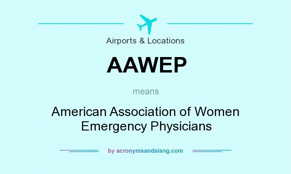 What does AAWEP mean? It stands for American Association of Women Emergency Physicians