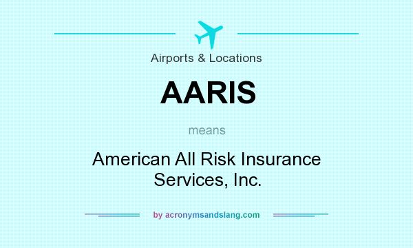 What does AARIS mean? It stands for American All Risk Insurance Services, Inc.