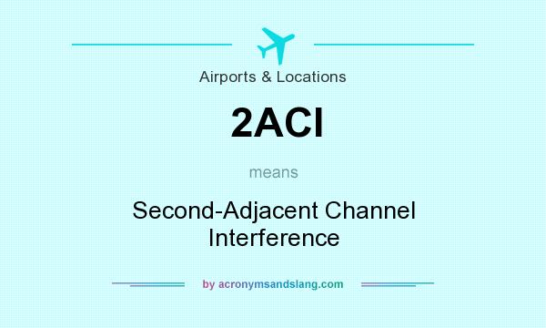 What does 2ACI mean? It stands for Second-Adjacent Channel Interference