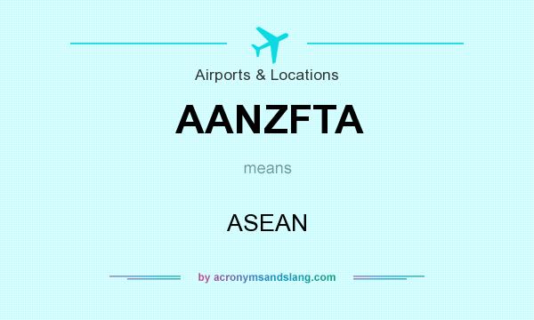 What does AANZFTA mean? It stands for ASEAN