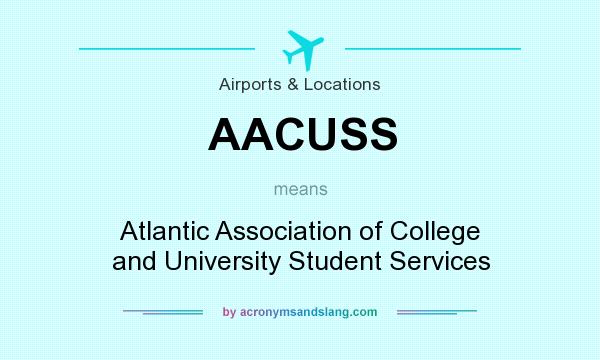 What does AACUSS mean? It stands for Atlantic Association of College and University Student Services