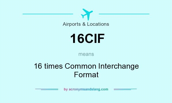 What does 16CIF mean? It stands for 16 times Common Interchange Format