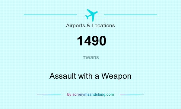 What does 1490 mean? It stands for Assault with a Weapon